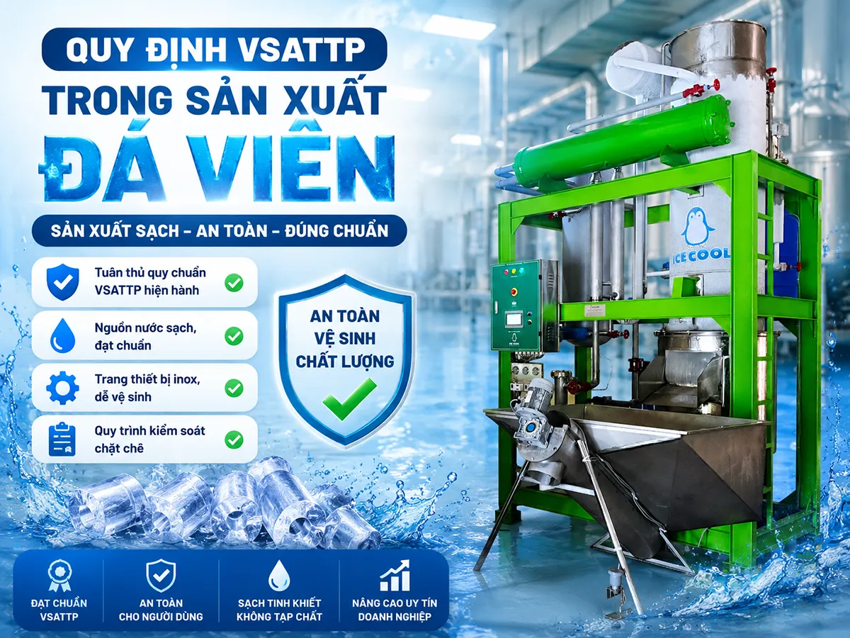 Việc tuân thủ quy định VSATTP trong sản xuất đá viên là yếu tố bắt buộc để đảm bảo chất lượng đá thành phẩm an toàn cho người tiêu dùng