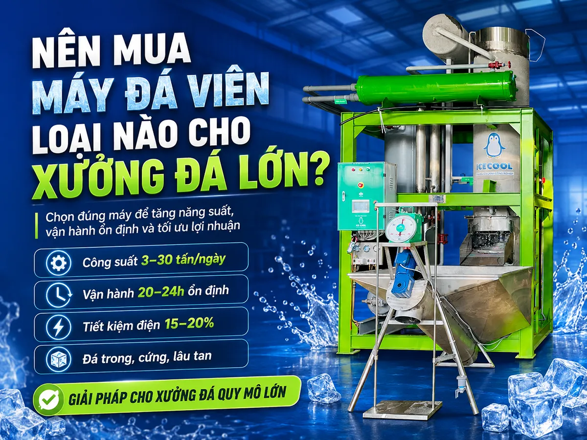Nên mua máy đá viên loại nào cho xưởng đá lớn để đảm bảo hiệu suất cao, tiết kiệm chi phí và vận hành ổn định luôn là câu hỏi khiến nhiều nhà đầu tư phải cân nhắc kỹ lưỡng