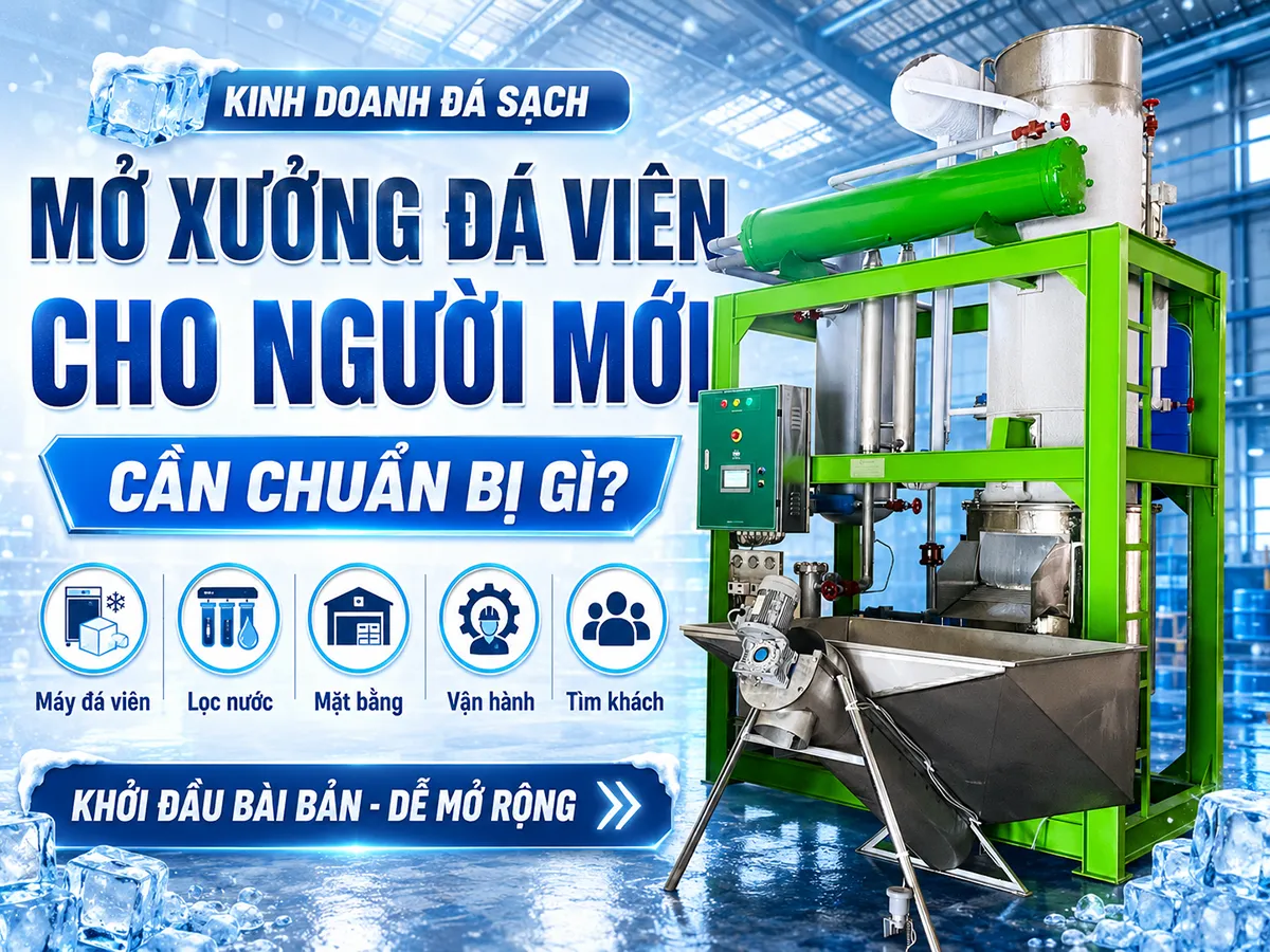Mở xưởng đá viên cho người mới cần chuẩn bị kỹ từ vốn, mặt bằng, máy làm đá, hệ thống lọc nước đến kế hoạch tìm khách hàng.