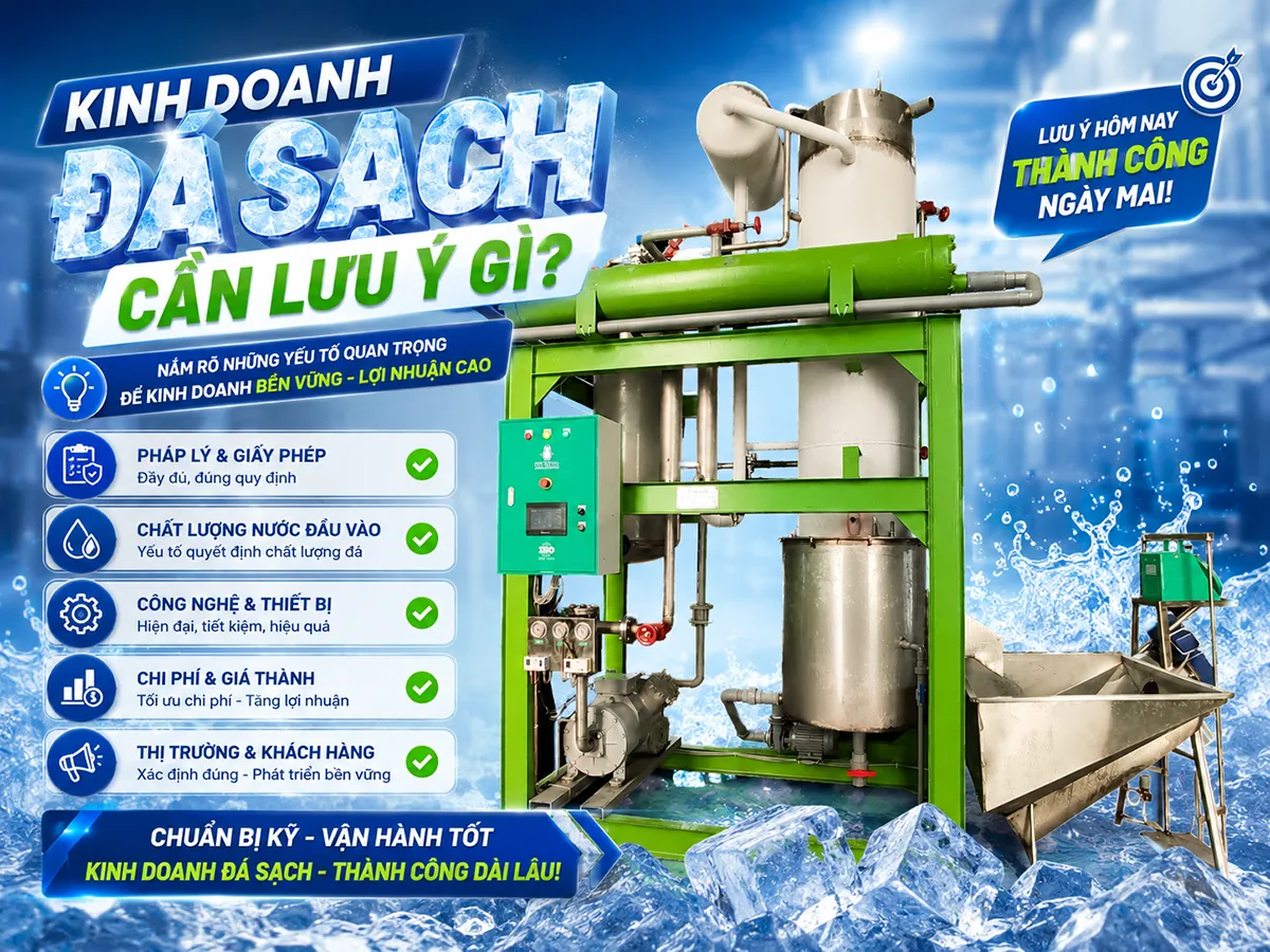 Kinh doanh đá sạch cần lưu ý gì? Hãy bắt đầu từ nguồn nước sạch, máy móc ổn định và quy trình sản xuất đảm bảo vệ sinh.