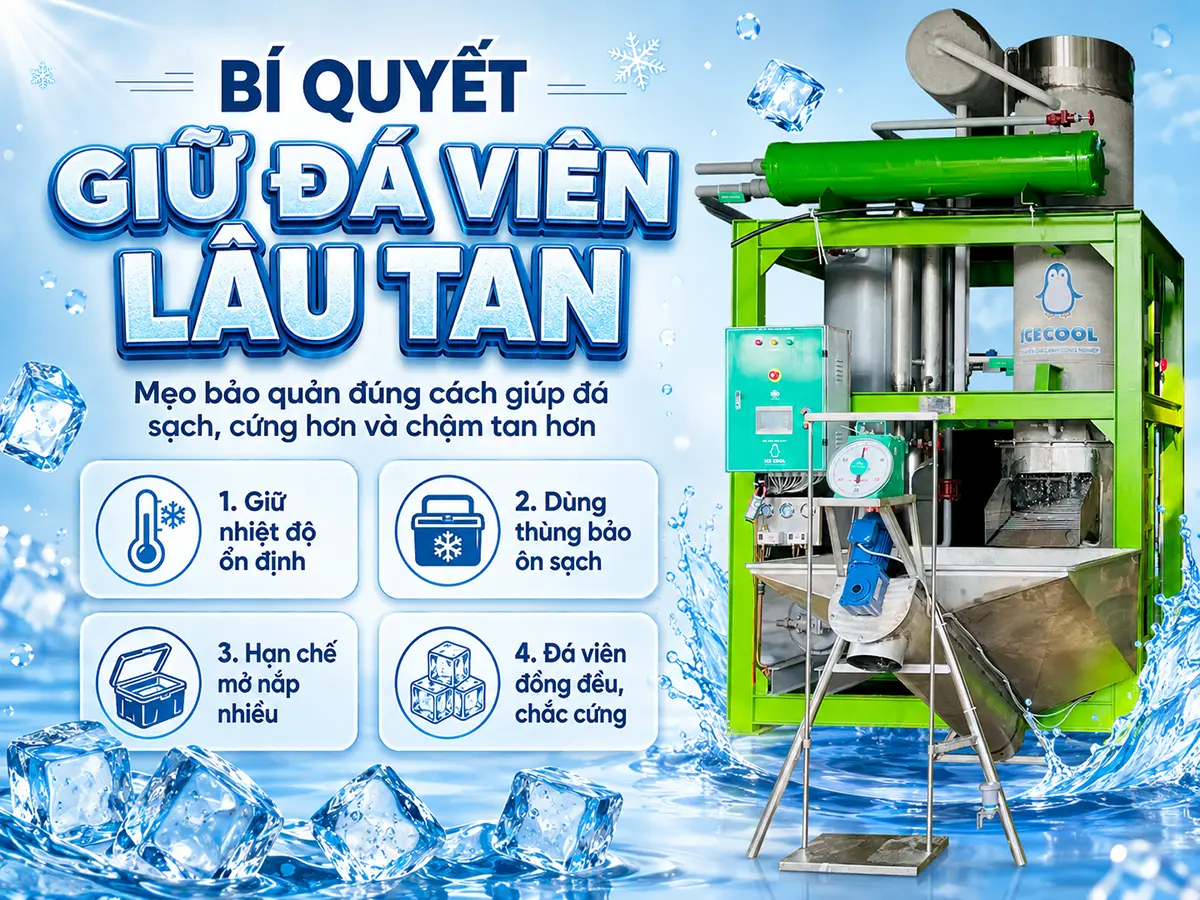Cách giữ đá viên lâu tan bắt đầu từ quy trình sản xuất đạt chuẩn và bảo quản đúng nhiệt độ. Đá cứng hơn, lâu tan hơn và giảm hao hụt trong quá trình sử dụng.